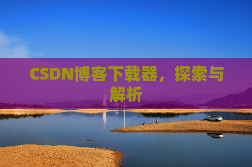 CSDN博客下载器，探索与解析