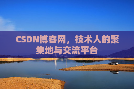 CSDN博客网，技术人的聚集地与交流平台
